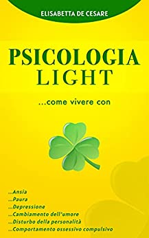 Psicologia Light: Come vivere con ansia, cambiamento dell’umore, comportamento ossessivo compulsivo, disturbo della personalità, disturbo ossessivo compulsivo