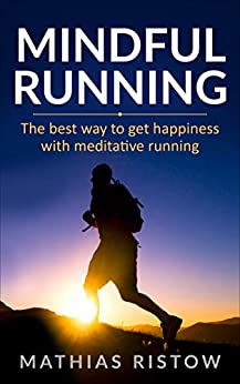 MINDFUL RUNNING: Il miglior modo per raggiungere la felicità con la corsa meditativa