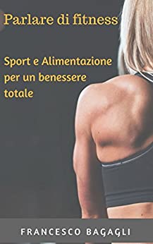 Parlare di fitness. Sport e alimentazione per un benessere totale