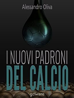 I nuovi padroni del calcio. Come gas e petrolio, oligarchi e sceicchi controllano l’economia e la finanza del gioco più bello (Fair Play Vol. 8)