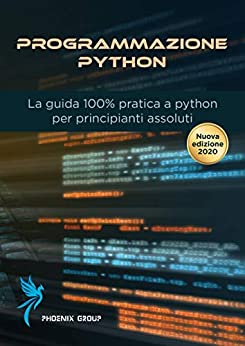 Programmazione Python 2020: La guida a python per principianti (Phoenix Group Vol. 1)