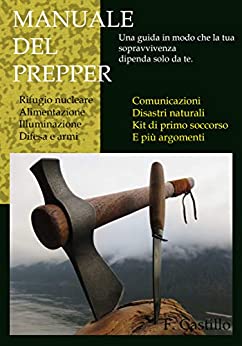 Manuale del prepper: Una guida in modo che la tua sopravvivenza dipenda solo da te.