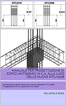 Manuale per Progettazione di edifici antisismici in c.a. alla luce delle nuove NTC/2018: comparazione passo passo con l’ormai obsoleto NTC 2008, “Progettazione in c.a. secondo NTC/2018″