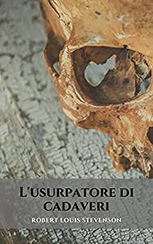 L'usurpatore di cadaveri: Un romanzo di orrore e intrigo di Robert Louis Stevenson