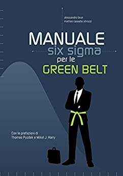 Manuale Six Sigma per le Green Belt: Guida pratica alla metodologia e agli strumenti (Manuali Six Sigma Vol. 1)
