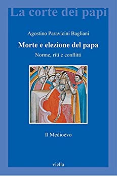 Morte e elezione del papa. Il medioevo: Norme, riti e conflitti (La corte dei papi Vol. 22)