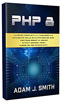 PHP 8 : La guida completa al linguaggio più utilizzato nello sviluppo server side. Contiene esempi di codice e tanti consigli sugli algoritmi per principianti.