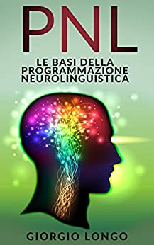 PNL: Le Basi della Programmazione Neurolinguistica