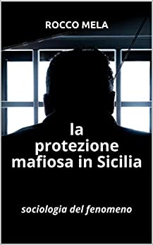 La protezione mafiosa in Sicilia: sociologia del fenomeno