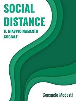 SOCIAL DISTANCE: IL RIAVVICINAMENTO SOCIALE (RIFLESSIONI ALL’ITALIANA Vol. 1)