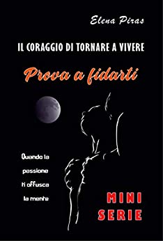 PROVA A FIDARTI (IL CORAGGIO DI TORNARE A VIVERE Vol. 1)