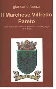 Il Marchese Vilfredo Pareto: Diario storico della vita di un genovese di nobile lignaggio (1848-1923)