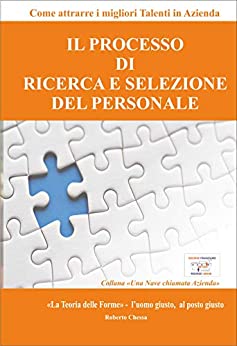 Il Processo di Ricerca e Selezione del Personale: Come attrarre i migliori talenti in azienda, dalla Teoria delle Forme, il sistema che ti guiderà passo … azienda (Una Nave Chiamata Azienda Vol. 2)