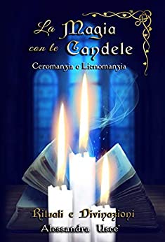 La Magia con le Candele Rituali e Divinazioni: Ceromanzia e Licnomanzia