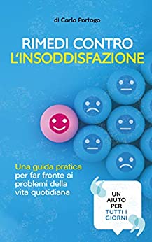 Rimedi contro l‘insoddisfazione: Una guida pratica per far fronte ai problemi della vita quotidiana (La guida definitiva)