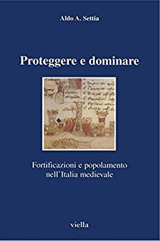 Proteggere e dominare: Fortificazioni e popolamento nell’Italia medievale (I libri di Viella Vol. 13)