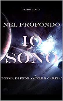 Nel Profondo IO SONO: Poema di Fede Amore e Carità