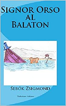 Signor Orso al Balaton: I nuovi viaggi di signor Orso (Le nuove avventure di Signor Orso Vol. 1)