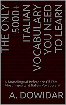 The Only 5000+ Italian Vocabulary You Need To Learn: A Monolingual Reference Of The Most Important Italian Vocabulary (The Only 5000+ Vocabulary You Need To Learn, A Monolingual Reference)