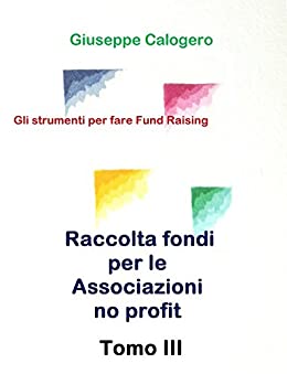 Raccolta fondi per Associazioni no profit – Tomo III: Gli strumenti per fare Fund Raising