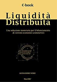 Liquidità Distribuita: UNA SOLUZIONE MONETARIA PER IL BILANCIAMENTO DI SISTEMI ECONOMICI ASIMMETRICI (ARCADIA – Collana di Studi Accademici Vol. 1)