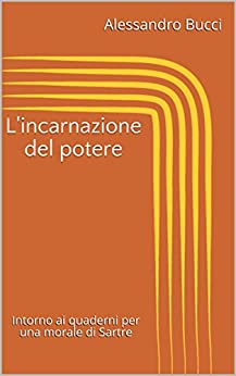 L’incarnazione del potere: Intorno ai quaderni per una morale di Sartre