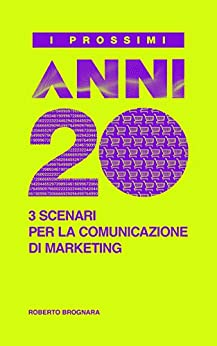 I prossimi anni 20. Tre scenari per la comunicazione di marketing