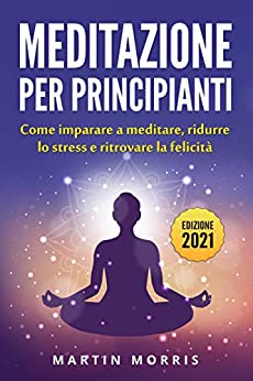Meditazione per principianti: Come imparare a meditare, ridurre lo stress e ritrovare la felicità