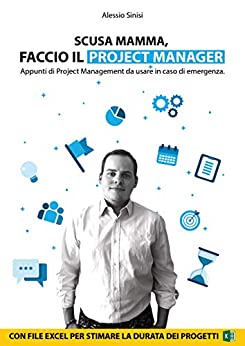 Scusa Mamma, Faccio il Project Manager: Appunti di Project Management da usare in caso di emergenza.