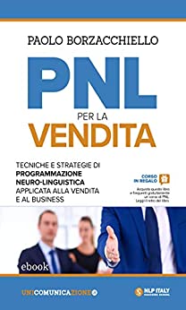 PNL per la vendita: Tecniche e strategie di Programmazione Neuro-Linguistica applicata alla vendita e al business