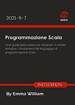 Programmazione Scala: Una guida passo passo per imparare, in modo semplice, i fondamenti del linguaggio di programmazione Scala