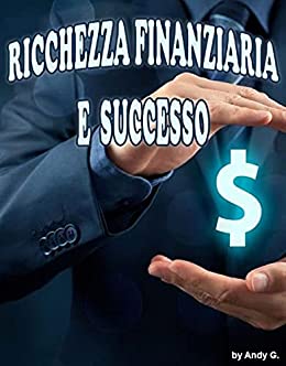 Ricchezza Finanziaria E Successo: Come migliorare le tue capacità finanziarie