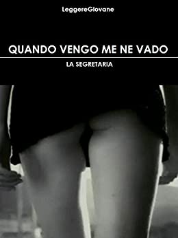 Quando vengo me ne vado: La Segretaria (Leggere Giovane Erotica Vol. 18)