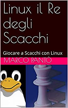 Linux il Re degli Scacchi: Giocare a Scacchi con Linux (Linuxshell Italia)
