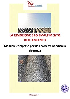 La rimozione e lo smaltimento dell’amianto: Manuale compatto per una corretta bonifica in sicurezza (pf manuali Vol. 1)