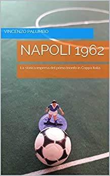 NAPOLI 1962: La storica impresa del primo trionfo in Coppa Italia