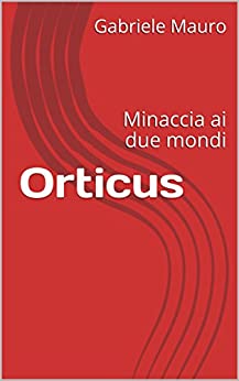 Orticus: Minaccia ai due mondi (La Saga degli Orticus Vol. 1)