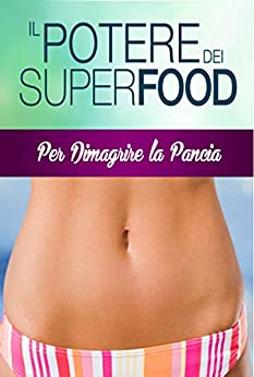 Pancia Piatta con i SuperFood: DIMAGRIRE SENZA DIETA E PANCIA PIATTA con i SUPERFOOD !!! (BEST SELLER AMAZON)