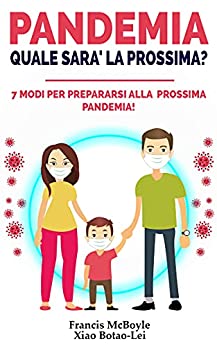 PANDEMIA: QUALE SARA’ LA PROSSIMA?: 7 Modi per Prepararsi alla Prossima Pandemia! Come Proteggere la tua Famiglia e Prevenire una Nuova Epidemia! Cosa fare per Evitare il Contagio e Sopravvivere!