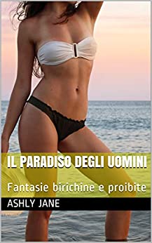 Il paradiso degli uomini: Fantasie birichine e proibite