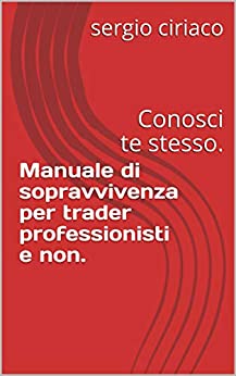 Manuale di sopravvivenza per trader professionisti e non. : Conosci te stesso.