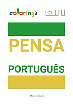 Pensa Português – Un Modo Semplice Per Imparare Il Portoghese Per Leggere e Pensare Frasi Comuni Usate a Casa, in Strada e al Lavoro.: Coloringa