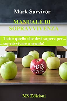 Manuale di sopravvivenza. Tutto quello che devi sapere per sopravvivere a scuola!