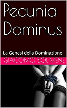 Pecunia Dominus : La Genesi della Dominazione (TheSadoStory Collection Vol. 3)