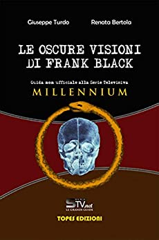 Le Oscure Visioni di Frank Black: Guida non ufficiale alla serie televisiva Millennium (Le Grandi Guide di SerieTv.net Vol. 1)