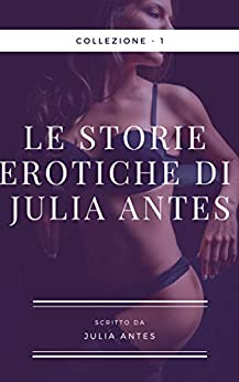 Le storie erotiche di Julia Antes (Pacchetto Speciale 5 storie)