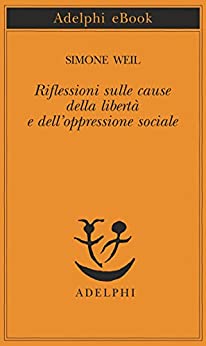 Riflessioni sulle cause della libertà e dell’oppressione sociale (Piccola biblioteca Adelphi Vol. 158)