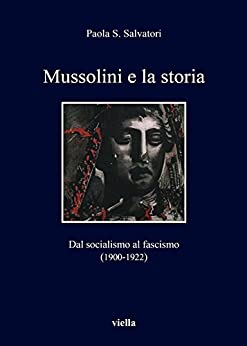 Mussolini e la storia: Dal socialismo al fascismo (1900-1922)