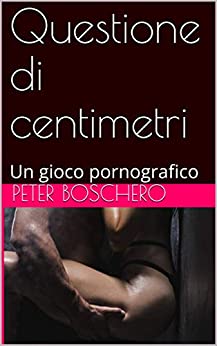 Questione di centimetri: Un gioco pornografico