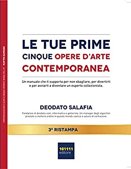 Le tue prime cinque opere d'arte contemporanea: Un manuale che ti supporta per non sbagliare, per divertirti e per avviarti a diventare un esperto collezionista